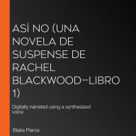 Así no (Una novela de suspense de Rachel Blackwood-Libro 1): Digitally narrated using a synthesized voice