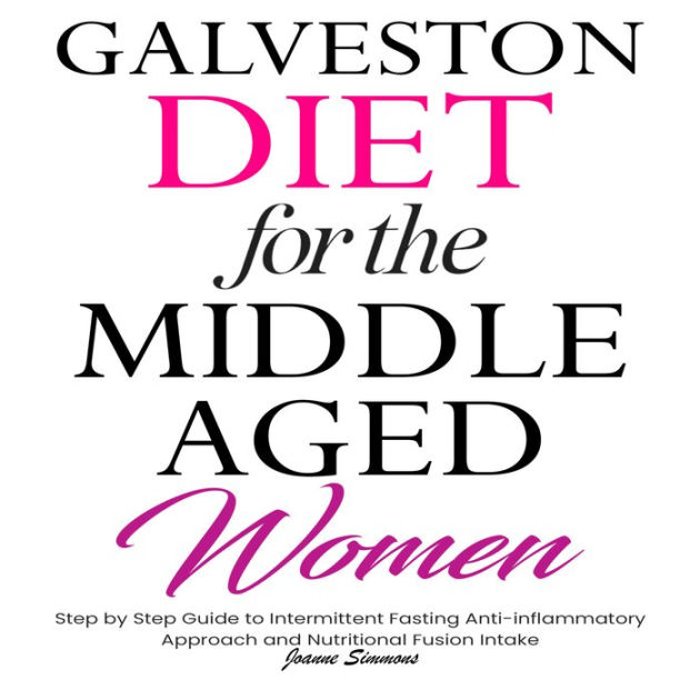 Galveston Diet For The Middle Aged Women: Step By Step Guide To 