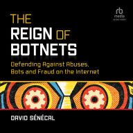 The Reign of Botnets: Defending Against Abuses, Bots and Fraud on the Internet