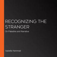 Recognizing the Stranger: On Palestine and Narrative