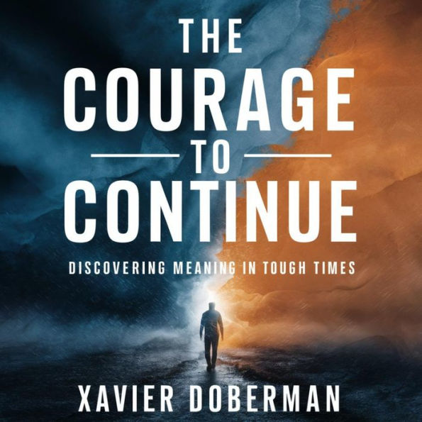 The Courage to Continue: Discovering Meaning in Tough Times