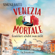 Venezia Mortale - Gondolieri schubst man nicht: Ein Italienkrimi Auf irrwitziger Verbrecherjagd in der Lagunenstadt - für Fans von Valentina Morel