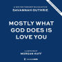 Mostly What God Does is Love You