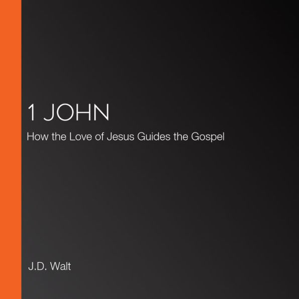 1 John: How the Love of Jesus Guides the Gospel
