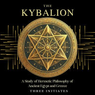 The Kybalion: A Study of Hermetic Philosophy of Ancient Egypt and Greece