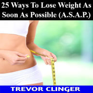 25 Ways To Lose Weight As Soon As Possible (A.S.A.P.)