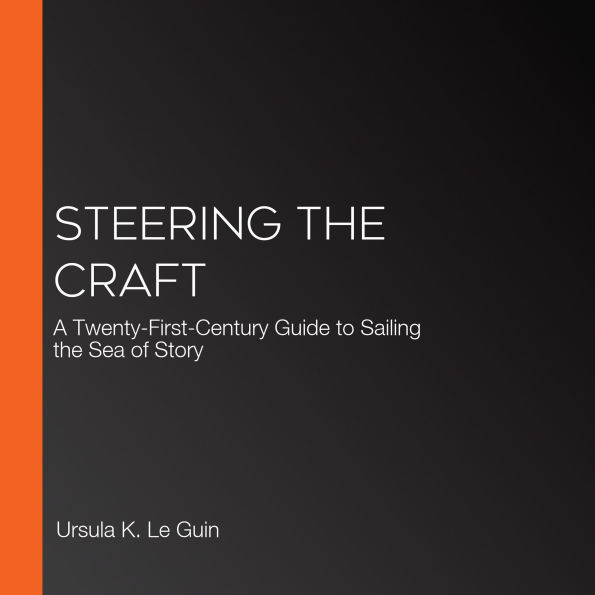 Steering the Craft: A Twenty-First-Century Guide to Sailing the Sea of Story