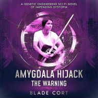 Amygdala Hijack - The Warning (Part 2 of 3): A Genetic Engineering Sci-Fi Novel of Impending Dystopia