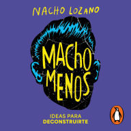 Macho menos: Ideas para deconstruirte