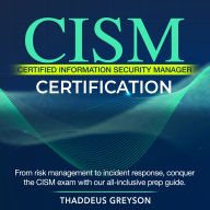 CISM Certification: Certified Information Security Manager Exam Prep 2024-2025: Ace Your CISM Exam on the First Attempt 200+ Engaging Q&A Realistic Practice Questions and Detailed Answer Explanations