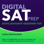 Digital SAT Prep: Ace the DSAT 2024-2025: Your Ultimate Guide to Acing the Digital Scholastic Assessment Test on Your First Try Over 200 Practice Questions and Detailed Explanations