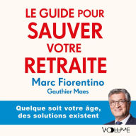 Le Guide pour sauver votre retraite: Quelque soit votre âge, des solutions existent