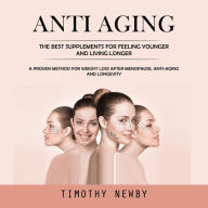 Anti Aging: The Best Supplements for Feeling Younger and Living Longer (A Proven Method for Weight Loss After Menopause, Anti-aging and Longevity)