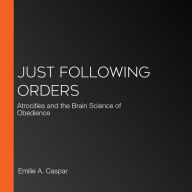 Just Following Orders: Atrocities and the Brain Science of Obedience