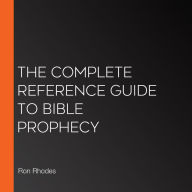 The Complete Reference Guide to Bible Prophecy