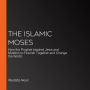 The Islamic Moses: How the Prophet Inspired Jews and Muslims to Flourish Together and Change the World