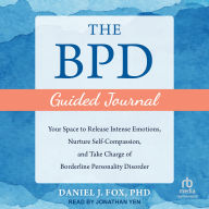 The BPD Guided Journal: Your Space to Release Intense Emotions, Nurture Self-Compassion, and Take Charge of Borderline Personality Disorder