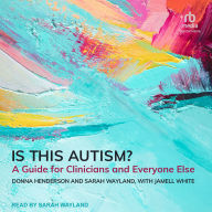 Is This Autism?: A Guide for Clinicians and Everyone Else