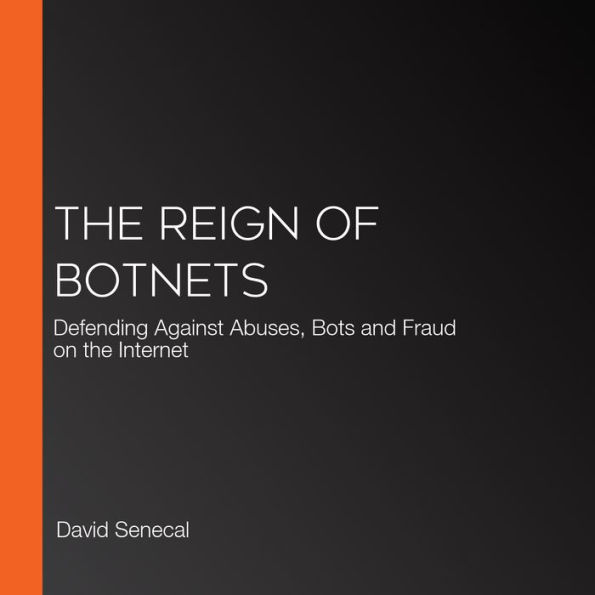 The Reign of Botnets: Defending Against Abuses, Bots and Fraud on the Internet