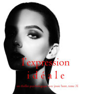 L'Expression Idéale (Un thriller psychologique avec Jessie Hunt, tome 31): Digitally narrated using a synthesized voice