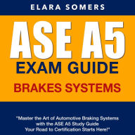 ASE A5 Exam Guide: Ace Your Automotive Service Excellence in Suspension and Brakes on the First Attempt 200+ Practice Q&A Realistic Sample Questions with Detailed Explanations