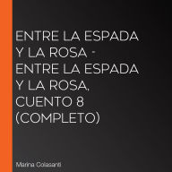 Entre la espada y la rosa - Entre la espada y la rosa, Cuento 8 (Completo)