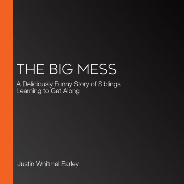 The Big Mess: A Deliciously Funny Story of Siblings Learning to Get Along