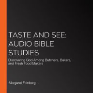Taste and See: Audio Bible Studies: Discovering God Among Butchers, Bakers, and Fresh Food Makers