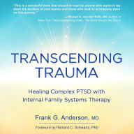 Transcending Trauma: Healing Complex PTSD with Internal Family Systems