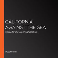 California Against the Sea: Visions for Our Vanishing Coastline