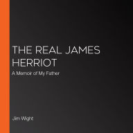 The Real James Herriot: A Memoir of My Father