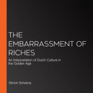 The Embarrassment of Riches: An Interpretation of Dutch Culture in the Golden Age