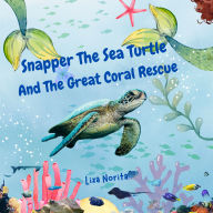 Snapper The Sea Turtle And The Great Coral Rescue