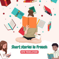 Short stories in French with English translations: Improve your French by reading