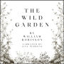 The Wild Garden: Or our Groves and Gardens made beautiful by the Naturalisation of Hardy Exotic Plants; being one way onwards from the Dark Ages of Flower Gardening, with suggestions for the Regeneration of the Bare Borders of the London Parks.