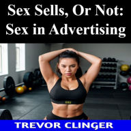 Sex Sells, Or Not: Sex in Advertising