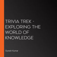 Trivia Trek - Exploring The World Of Knowledge