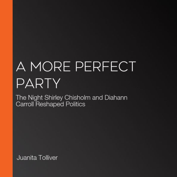 A More Perfect Party: The Night Shirley Chisholm and Diahann Carroll Reshaped Politics