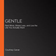 Gentle: Rest More, Stress Less, and Live the Life You Actually Want