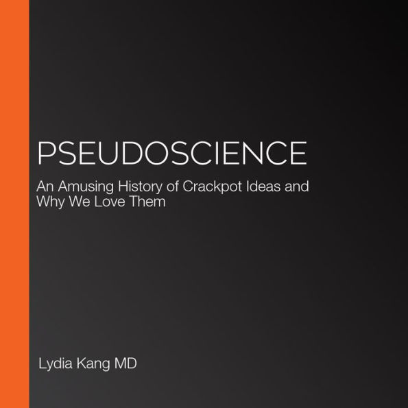 Pseudoscience: An Amusing History of Crackpot Ideas and Why We Love Them