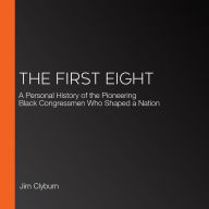 The First Eight: A Personal History of the Pioneering Black Congressmen Who Shaped a Nation