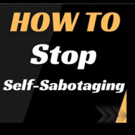 HOW TO Stop Self-Sabotaging: Understanding Self-Sabotage