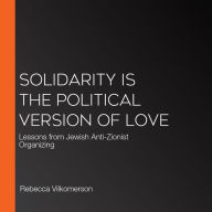 Solidarity Is the Political Version of Love: Lessons from Jewish Anti-Zionist Organizing
