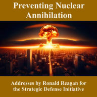 Preventing Nuclear Annihilation: Addresses by Ronald Reagan for the Strategic Defense Initiative (Abridged)