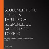 Seulement Une Fois (Un thriller à suspense de Sadie Price - Tome 4): Digitally narrated using a synthesized voice