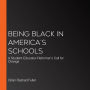 Being Black in America's Schools: A Student-Educator-Reformer's Call for Change