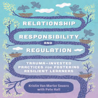 Relationship, Responsibility, and Regulation: Trauma-Invested Practices for Fostering Resilient Learners