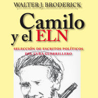 Camilo y el ELN. Seleccio'n de escritos poli'ticos del cura guerrillero