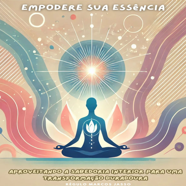 Empodere Sua Essência: Aproveitando a Sabedoria Interior para uma Transformação Duradoura