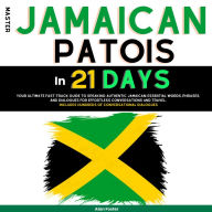 Master Jamaican Patois in 21 Days: Your Ultimate Fast-Track Guide to Speaking Authentic Jamaican: Essential Words, Phrases, and Dialogues for Effortless Conversations and Travel. Includes Hundreds of Conversational Dialogues.